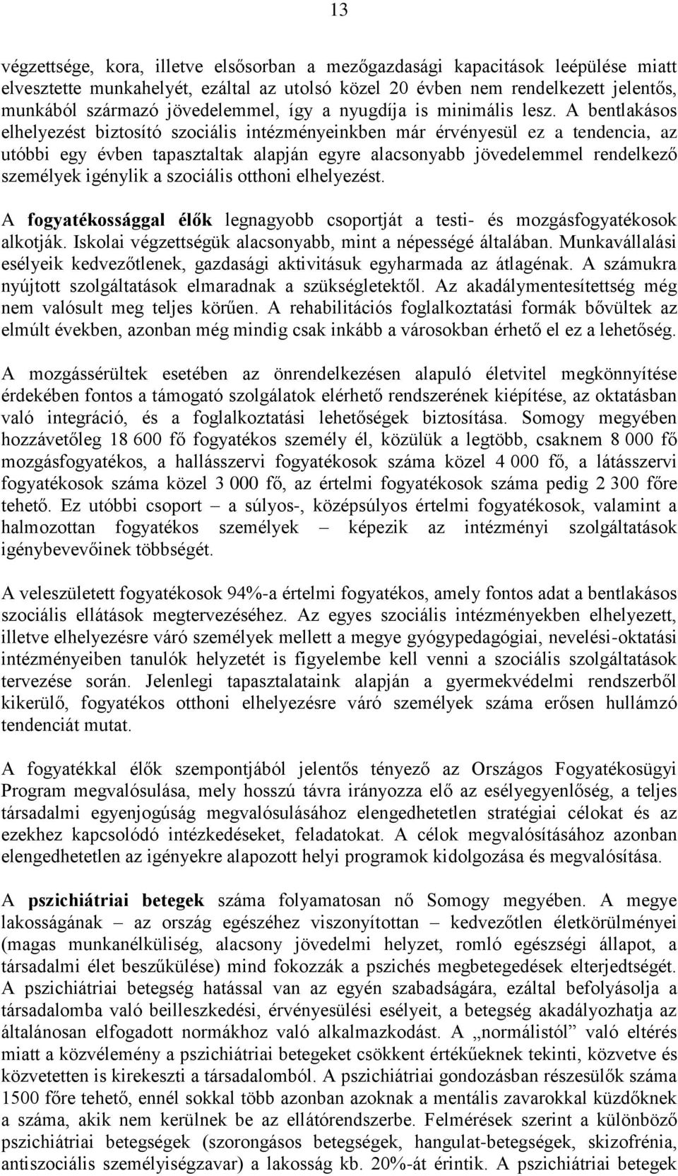 A bentlakásos elhelyezést biztosító szociális intézményeinkben már érvényesül ez a tendencia, az utóbbi egy évben tapasztaltak alapján egyre alacsonyabb jövedelemmel rendelkező személyek igénylik a