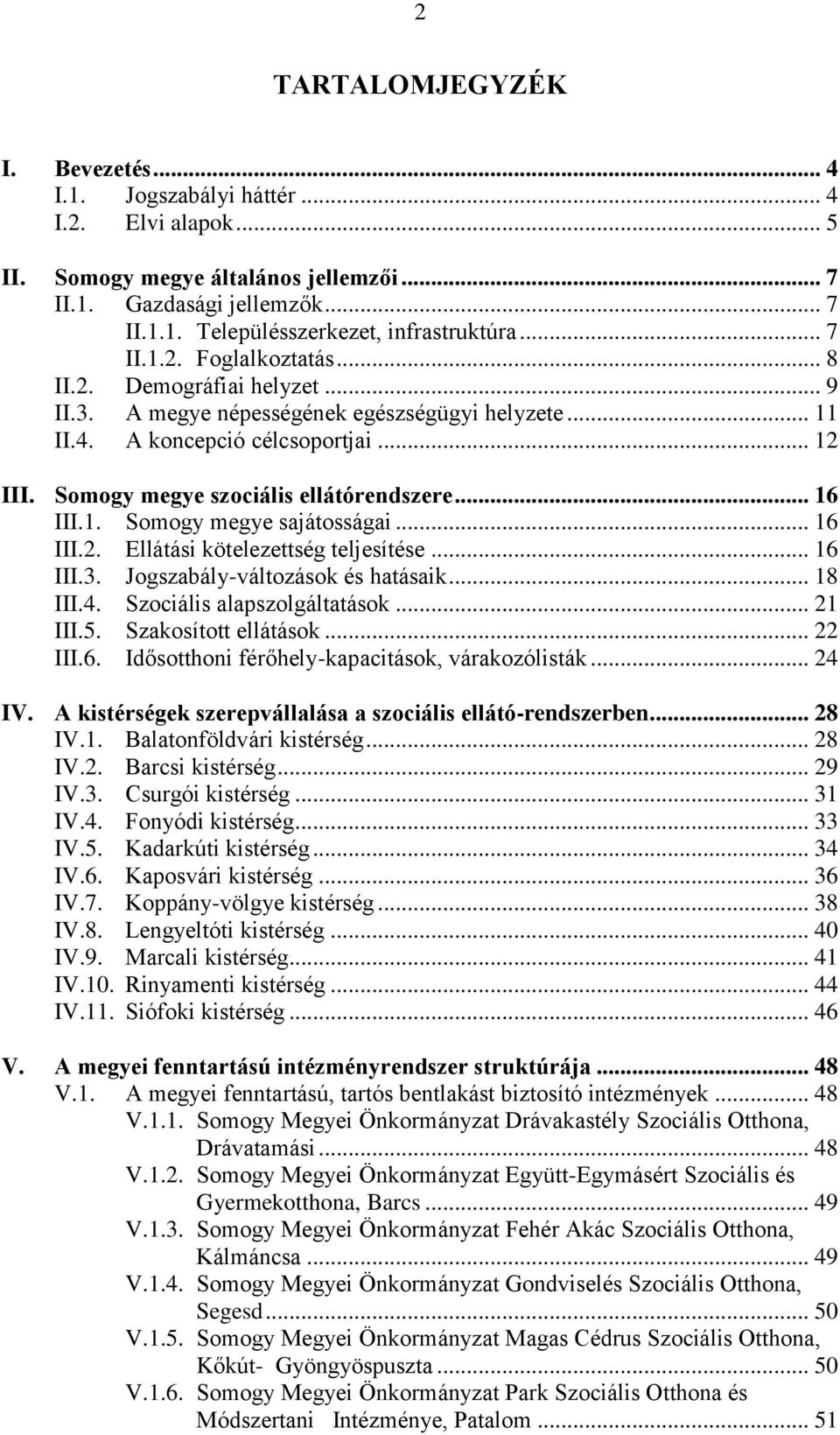 Somogy megye szociális ellátórendszere... 16 III.1. Somogy megye sajátosságai... 16 III.2. Ellátási kötelezettség teljesítése... 16 III.3. Jogszabály-változások és hatásaik... 18 III.4.