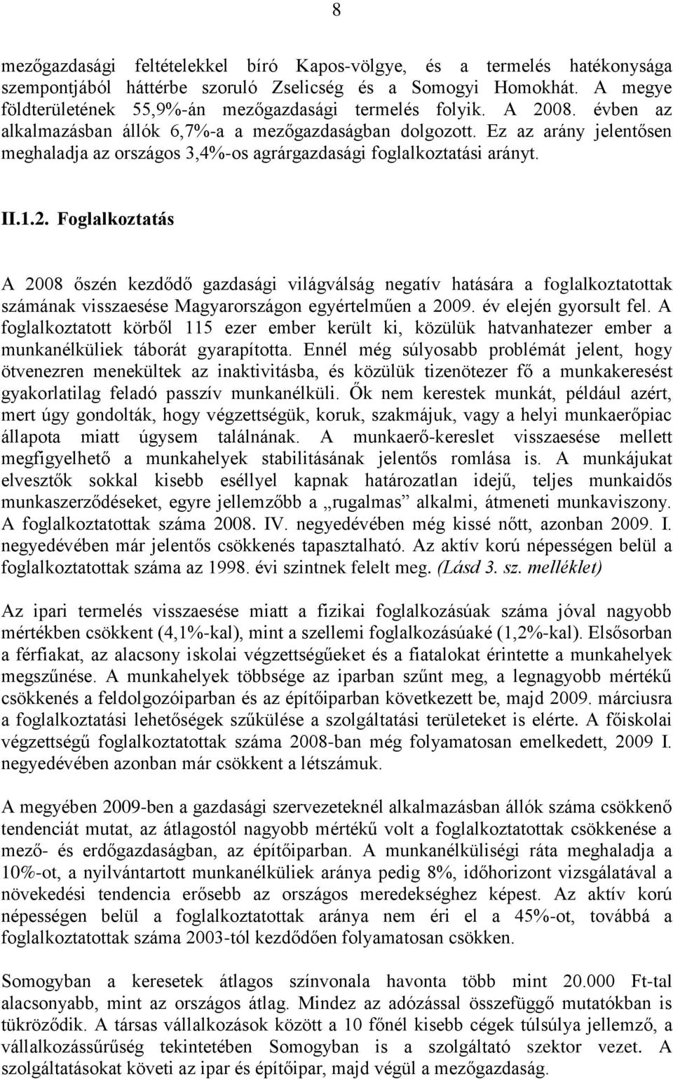 Ez az arány jelentősen meghaladja az országos 3,4%-os agrárgazdasági foglalkoztatási arányt. II.1.2.