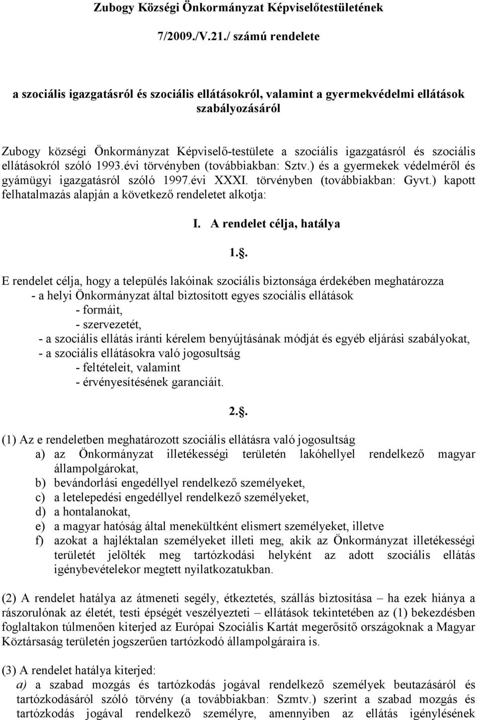 szociális ellátásokról szóló 1993.évi törvényben (továbbiakban: Sztv.) és a gyermekek védelmérıl és gyámügyi igazgatásról szóló 1997.évi XXXI. törvényben (továbbiakban: Gyvt.