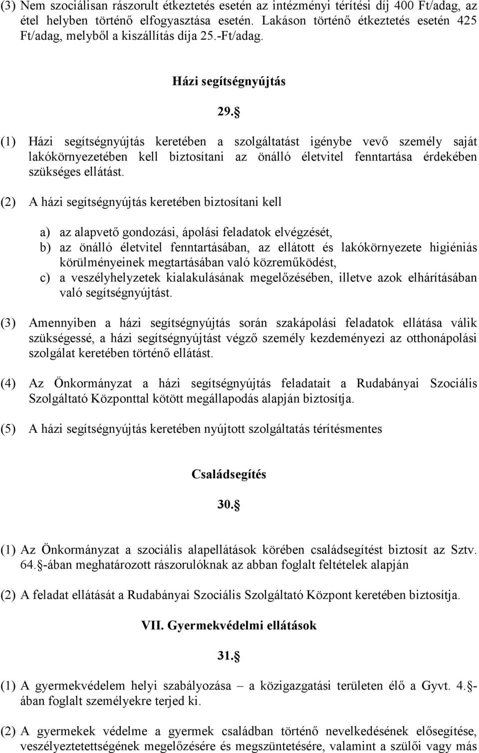 (1) Házi segítségnyújtás keretében a szolgáltatást igénybe vevı személy saját lakókörnyezetében kell biztosítani az önálló életvitel fenntartása érdekében szükséges ellátást.