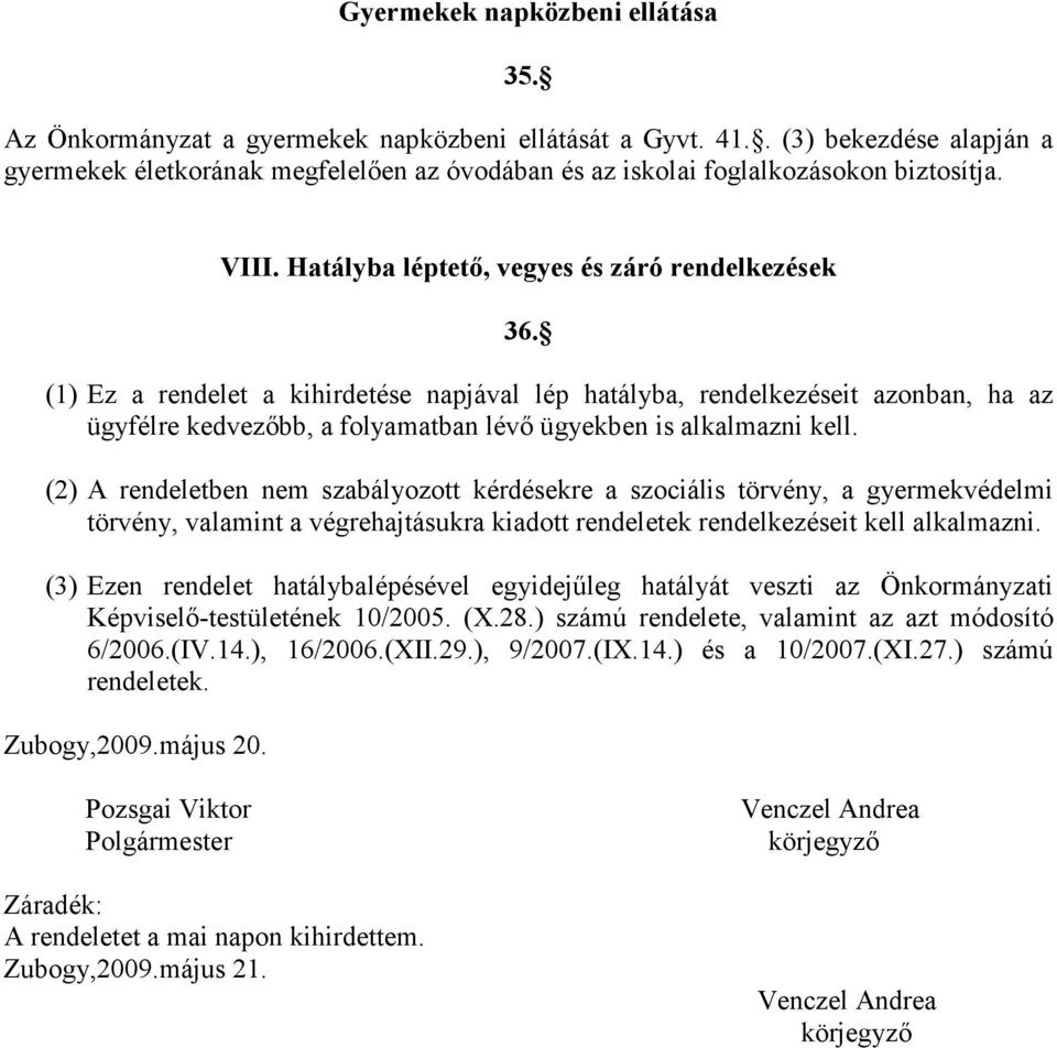 (1) Ez a rendelet a kihirdetése napjával lép hatályba, rendelkezéseit azonban, ha az ügyfélre kedvezıbb, a folyamatban lévı ügyekben is alkalmazni kell.