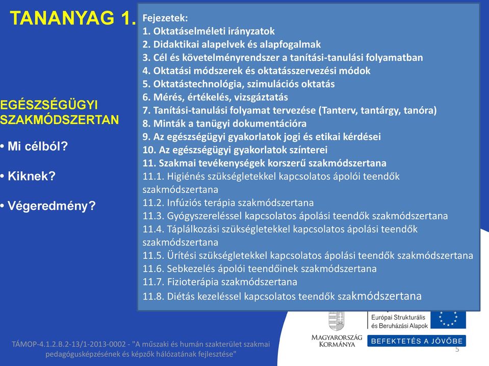 Tanítási-tanulási folyamat tervezése (Tanterv, tantárgy, tanóra) 8. Minták a tanügyi dokumentációra 9. Az egészségügyi gyakorlatok jogi és etikai kérdései 10. Az egészségügyi gyakorlatok színterei 11.