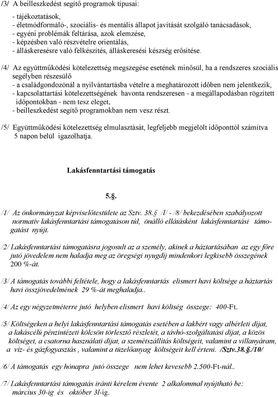 /4/ Az együttműködési kötelezettség megszegése esetének minősül, ha a rendszeres szociális segélyben részesülő - a családgondozónál a nyilvántartásba vételre a meghatározott időben nem jelentkezik, -