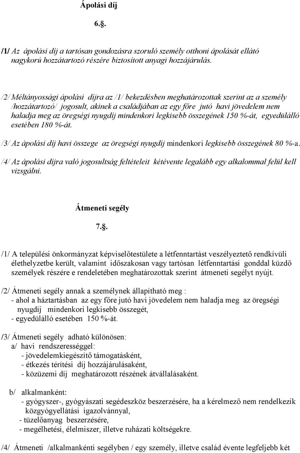 nyugdíj mindenkori legkisebb összegének 150 %-át, egyedülálló esetében 180 %-át. /3/ Az ápolási díj havi összege az öregségi nyugdíj mindenkori legkisebb összegének 80 %-a.