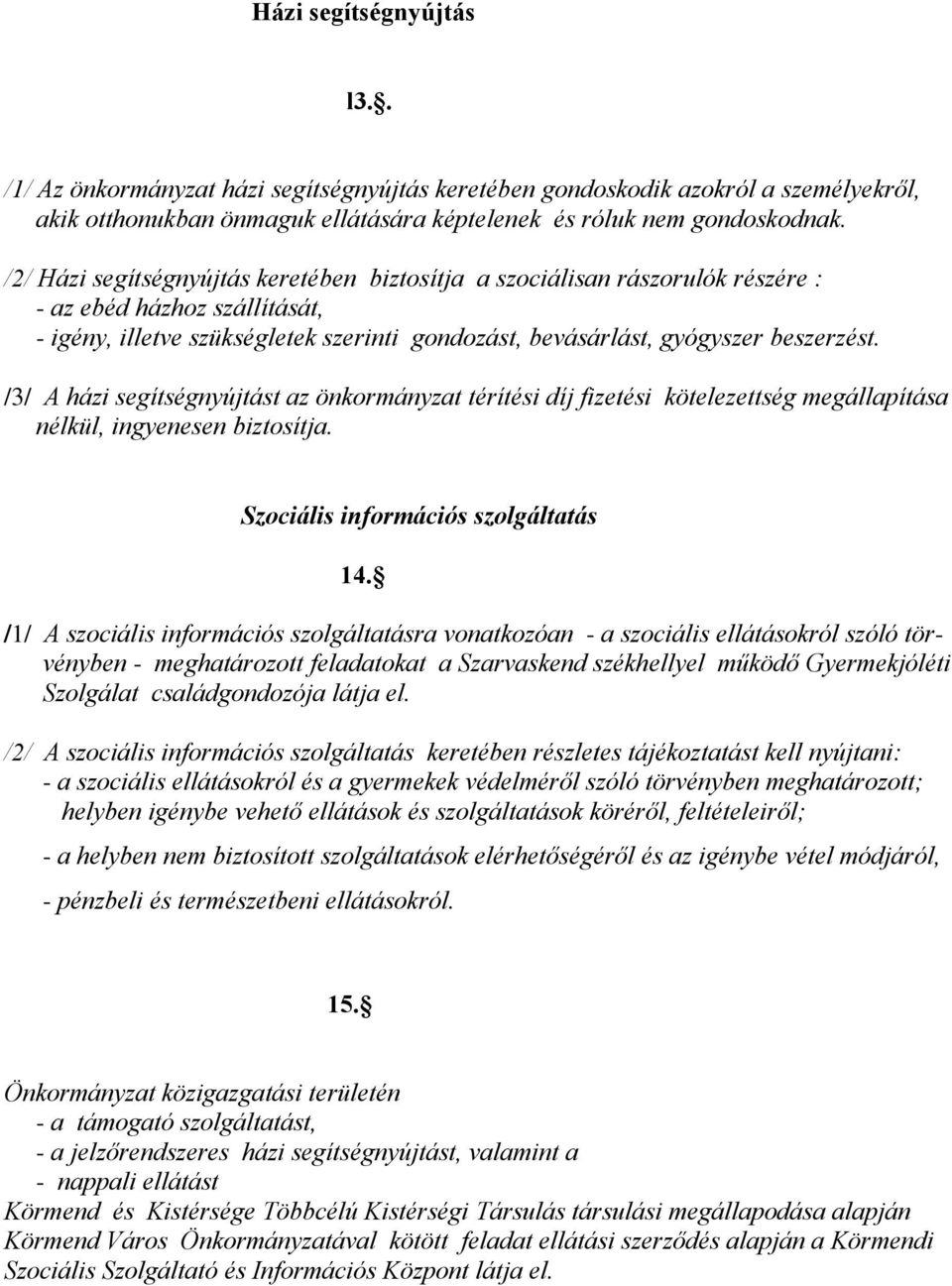 /3/ A házi segítségnyújtást az önkormányzat térítési díj fizetési kötelezettség megállapítása nélkül, ingyenesen biztosítja. Szociális információs szolgáltatás 14.