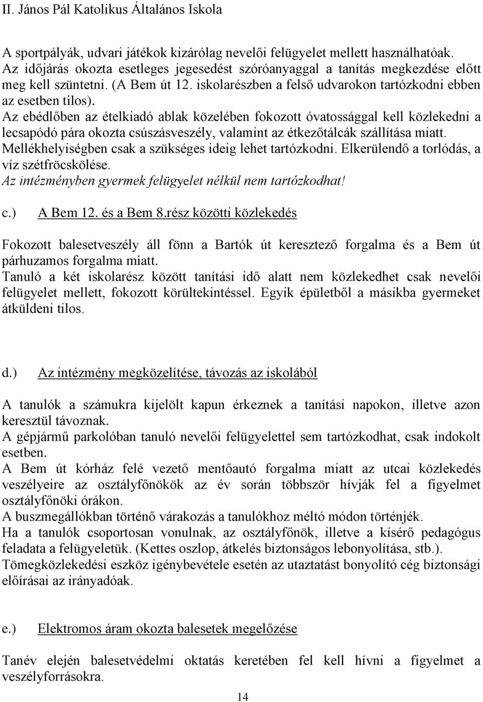 Az ebédlőben az ételkiadó ablak közelében fokozott óvatossággal kell közlekedni a lecsapódó pára okozta csúszásveszély, valamint az étkezőtálcák szállítása miatt.