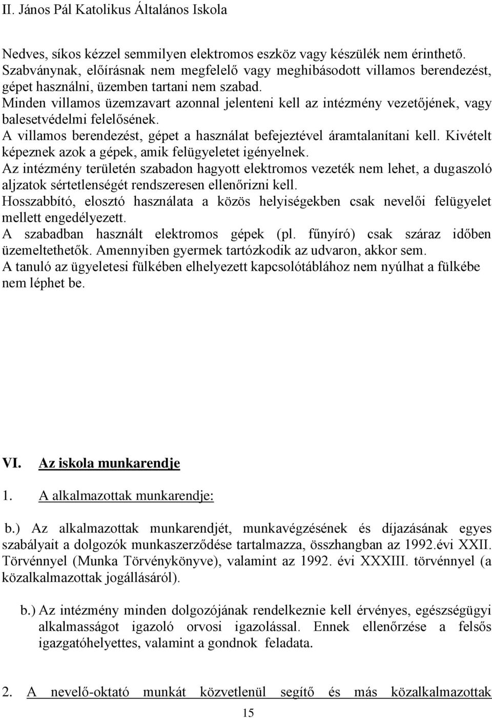 Minden villamos üzemzavart azonnal jelenteni kell az intézmény vezetőjének, vagy balesetvédelmi felelősének. A villamos berendezést, gépet a használat befejeztével áramtalanítani kell.