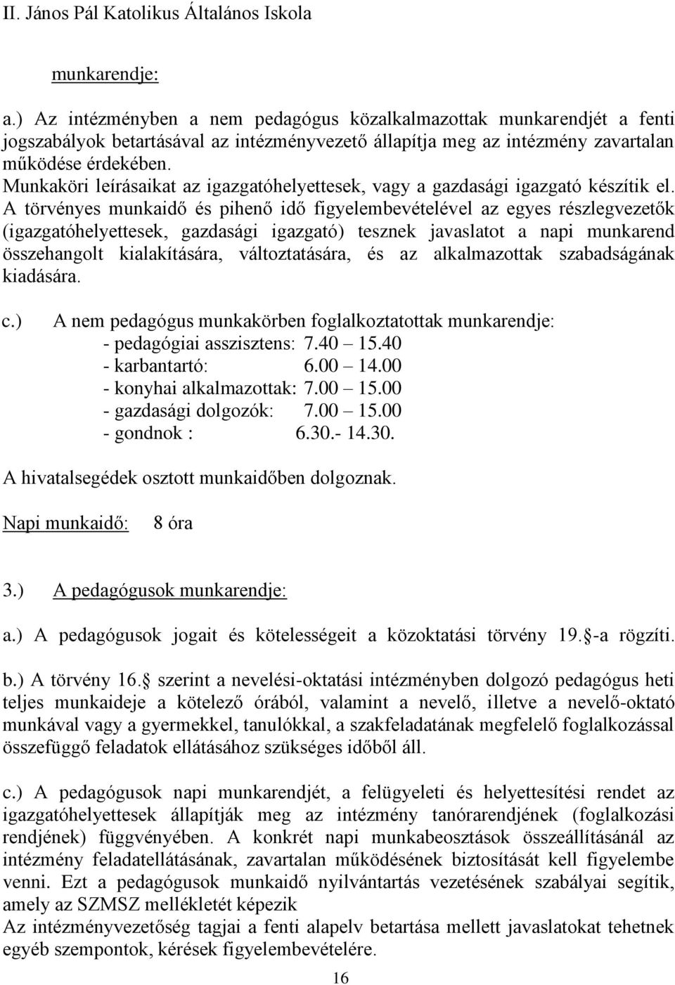 A törvényes munkaidő és pihenő idő figyelembevételével az egyes részlegvezetők (igazgatóhelyettesek, gazdasági igazgató) tesznek javaslatot a napi munkarend összehangolt kialakítására,