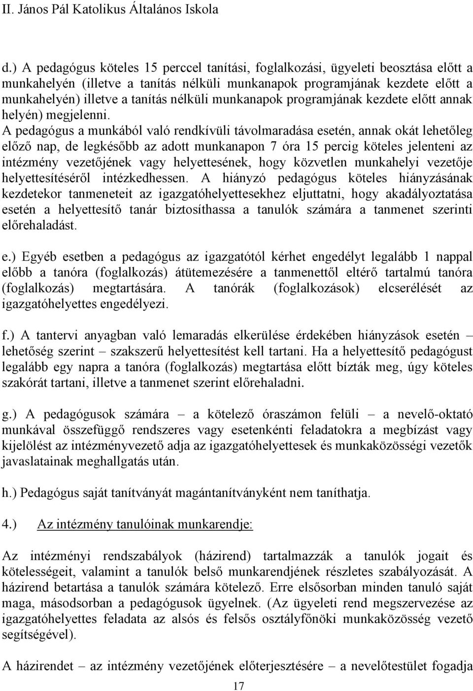 A pedagógus a munkából való rendkívüli távolmaradása esetén, annak okát lehetőleg előző nap, de legkésőbb az adott munkanapon 7 óra 15 percig köteles jelenteni az intézmény vezetőjének vagy