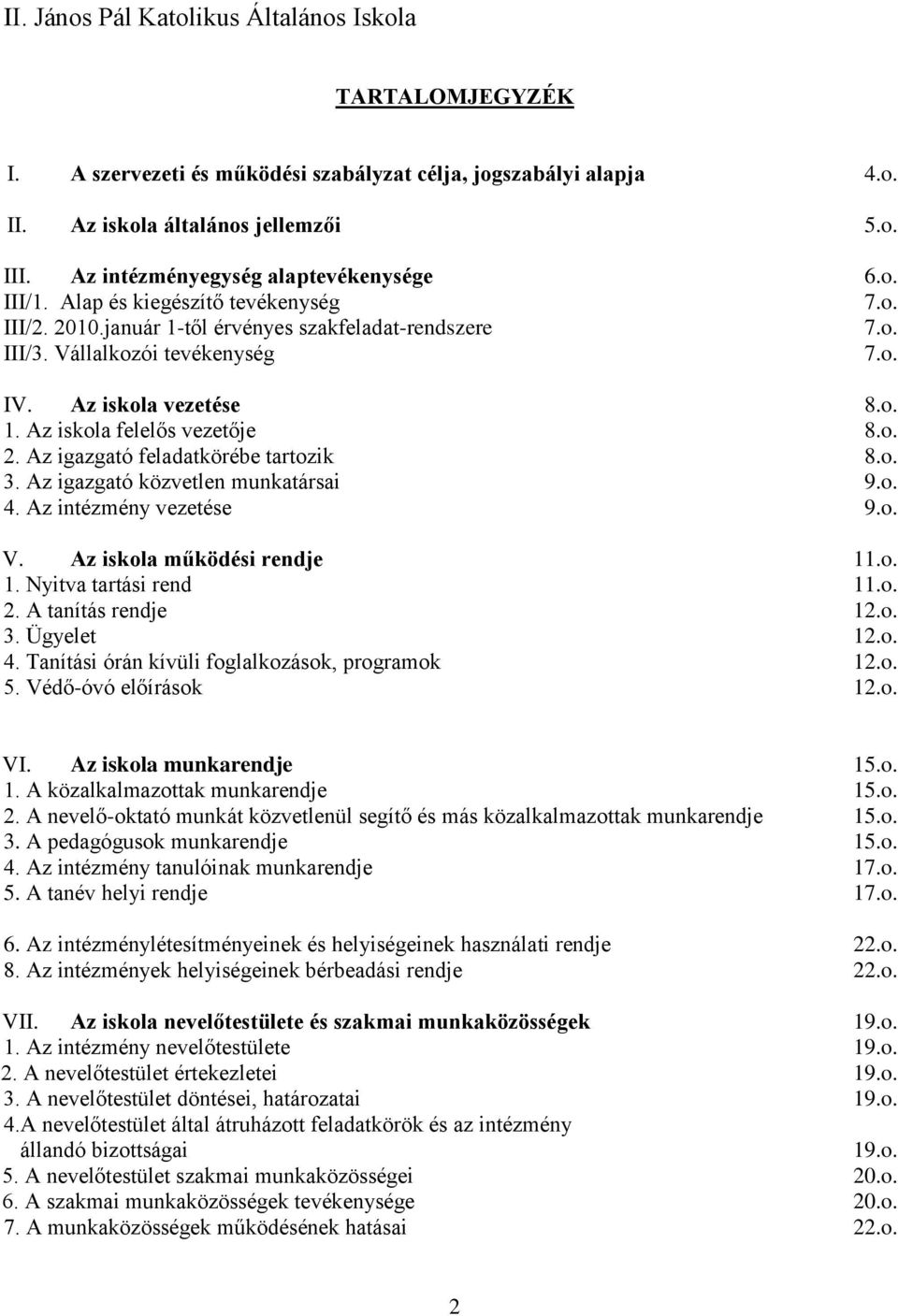 o. 3. Az igazgató közvetlen munkatársai 9.o. 4. Az intézmény vezetése 9.o. V. Az iskola működési rendje 11.o. 1. Nyitva tartási rend 11.o. 2. A tanítás rendje 12.o. 3. Ügyelet 12.o. 4. Tanítási órán kívüli foglalkozások, programok 12.