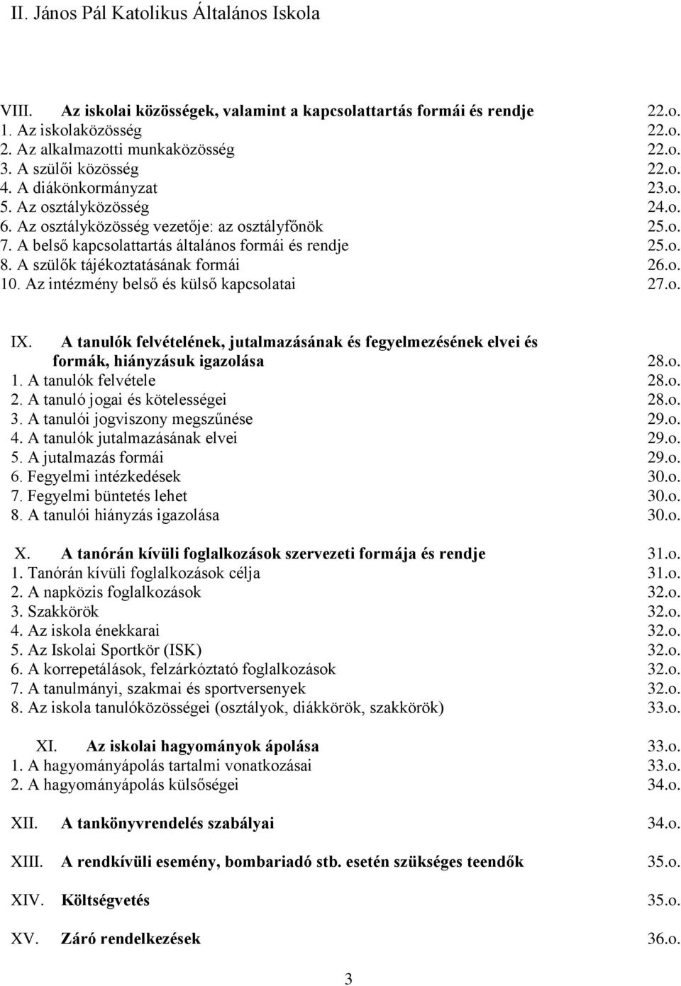 Az intézmény belső és külső kapcsolatai 27.o. IX. A tanulók felvételének, jutalmazásának és fegyelmezésének elvei és formák, hiányzásuk igazolása 28.o. 1. A tanulók felvétele 28.o. 2. A tanuló jogai és kötelességei 28.