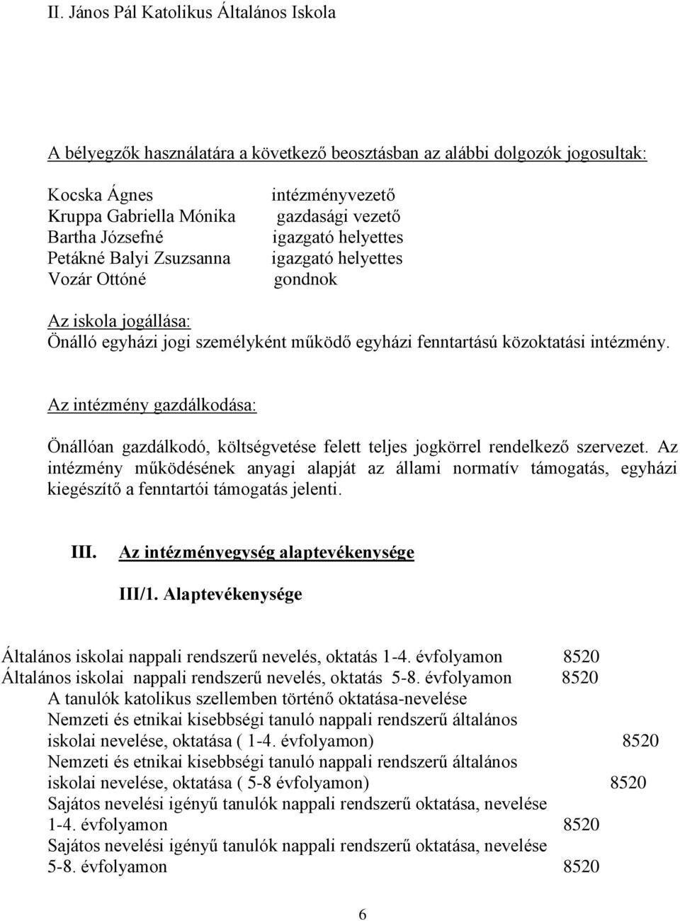 Az intézmény gazdálkodása: Önállóan gazdálkodó, költségvetése felett teljes jogkörrel rendelkező szervezet.