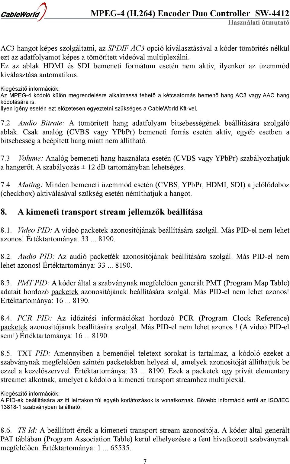 Az MPEG-4 kódoló külön megrendelésre alkalmassá tehető a kétcsatornás bemenő hang AC3 vagy AAC hang kódolására is. Ilyen igény esetén ezt előzetesen egyeztetni szükséges a CableWorld Kft-vel. 7.