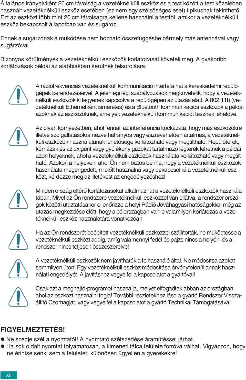 Ennek a sugárzónak a mûködése nem hozható összefüggésbe bármely más antennával vagy sugárzóval. Bizonyos körülmények a vezetéknélküli eszközök korlátozását követeli meg.