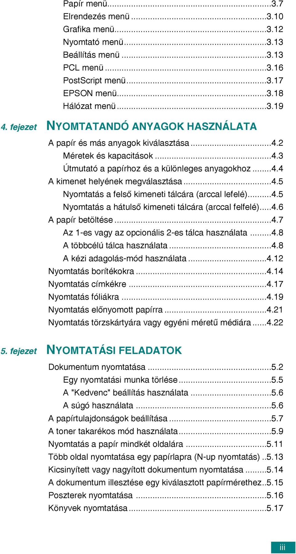 ..4.5 Nyomtatás a hátulsõ kimeneti tálcára (arccal felfelé)...4.6 A papír betöltése...4.7 Az 1-es vagy az opcionális 2-es tálca használata...4.8 A többcélú tálca használata...4.8 A kézi adagolás-mód használata.