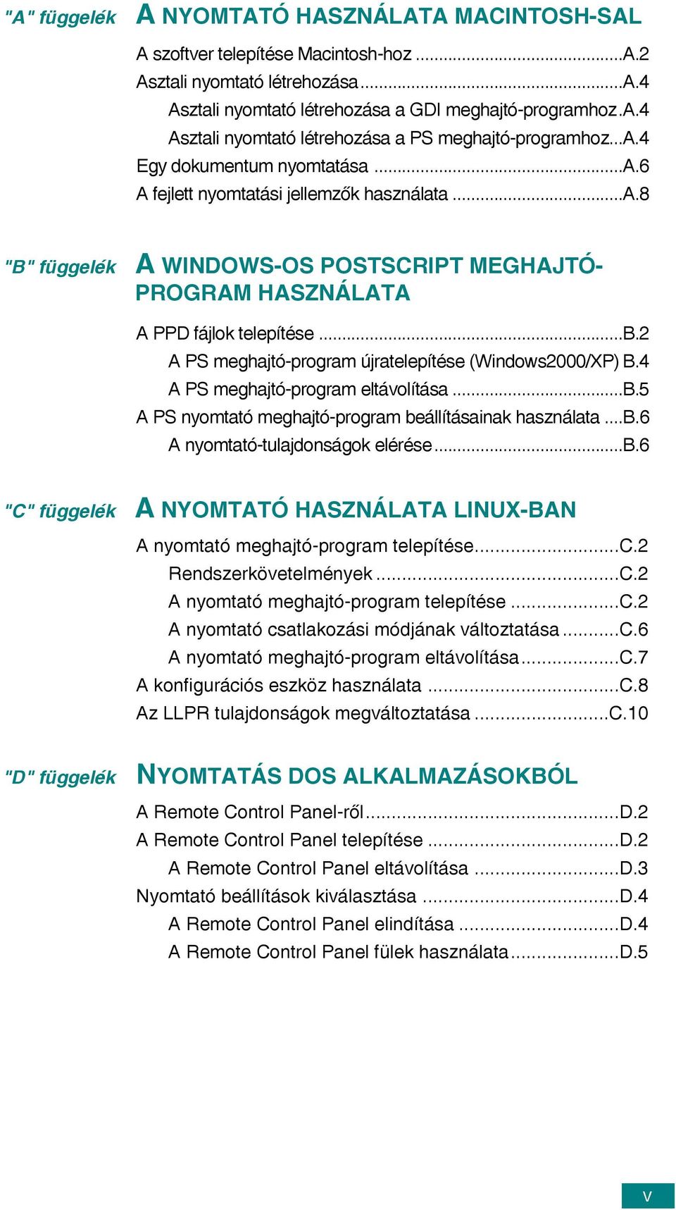 2 A PS meghajtó-program újratelepítése (Windows2000/XP) B.4 A PS meghajtó-program eltávolítása...b.5 A PS nyomtató meghajtó-program beállításainak használata...b.6 A nyomtató-tulajdonságok elérése...b.6 "C" függelék A NYOMTATÓ HASZNÁLATA LINUX-BAN A nyomtató meghajtó-program telepítése.