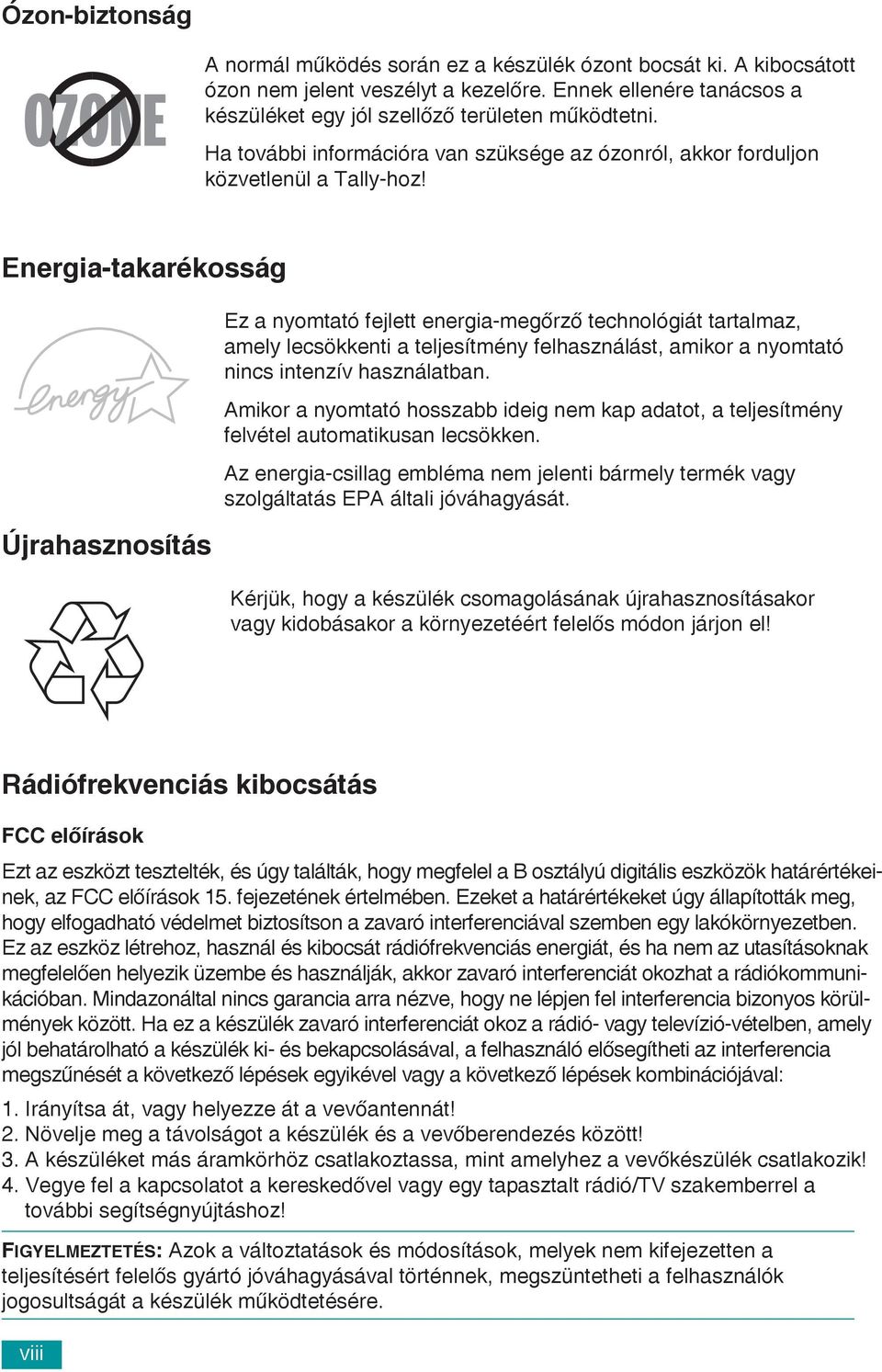 Energia-takarékosság Újrahasznosítás Ez a nyomtató fejlett energia-megõrzõ technológiát tartalmaz, amely lecsökkenti a teljesítmény felhasználást, amikor a nyomtató nincs intenzív használatban.