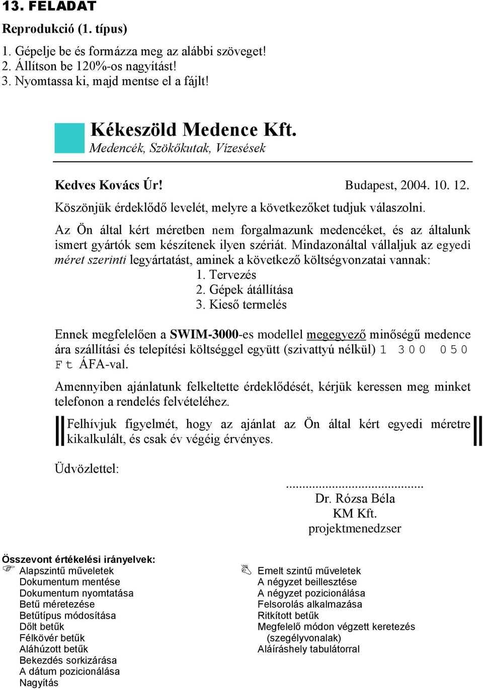 Mindazonáltal vállaljuk az egyedi méret szerinti legyártatást, aminek a következő költségvonzatai vannak: 1. Tervezés 2. Gépek átállítása 3.