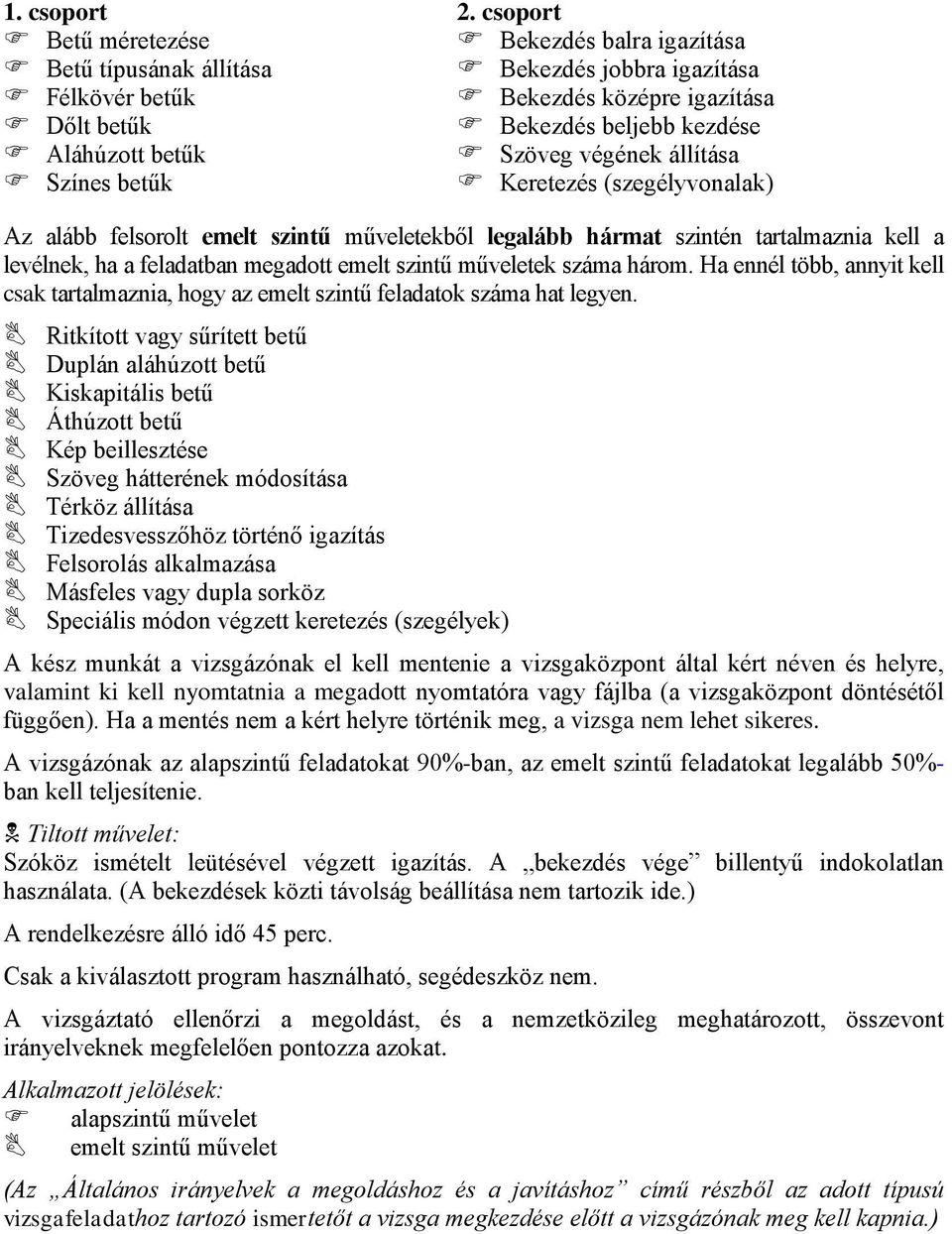 szintén tartalmaznia kell a levélnek, ha a feladatban megadott emelt szintű műveletek száma három. Ha ennél több, annyit kell csak tartalmaznia, hogy az emelt szintű feladatok száma hat legyen.