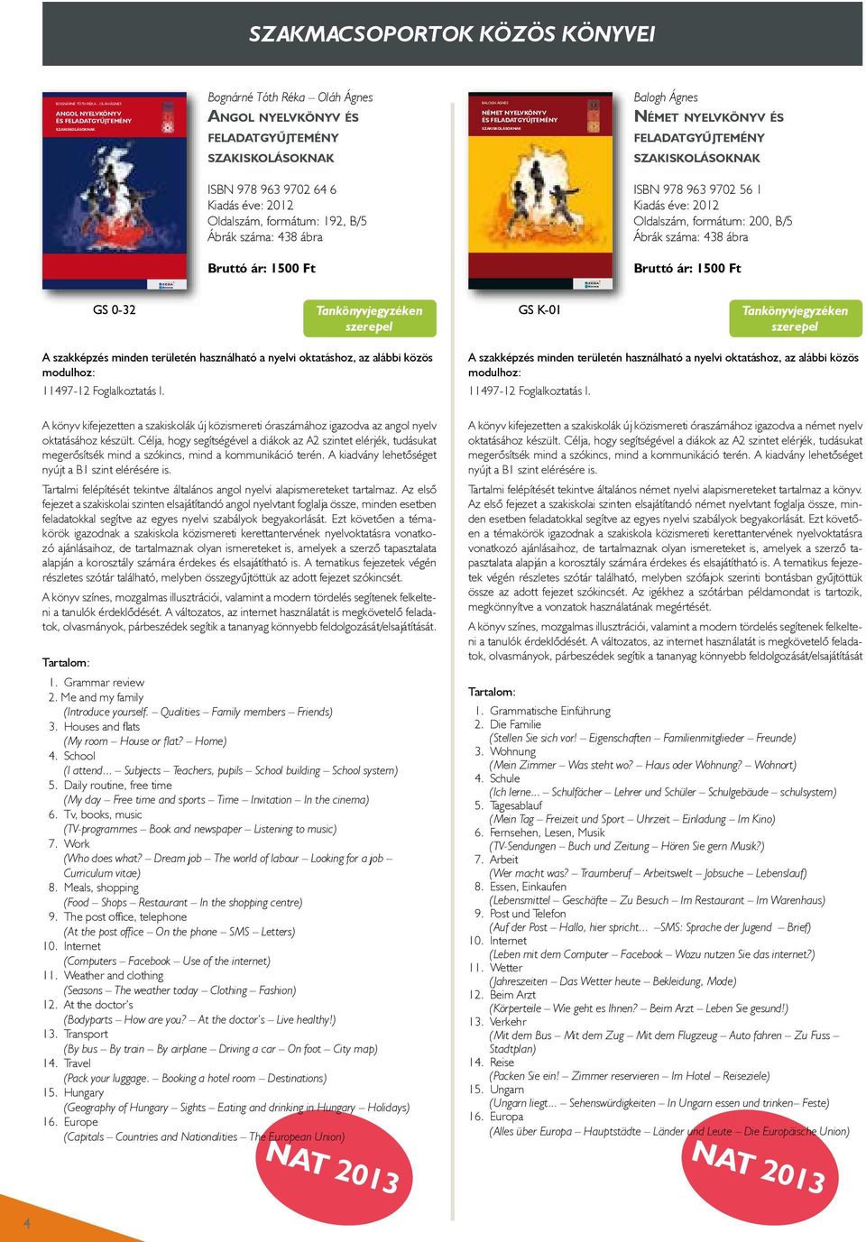 szakiskolásoknak Balogh Ágnes Német NyelvköNyv és feladatgyűjtemény szakiskolásoknak Balogh Ágnes Német nyelvkönyv és feladatgyűjtemény Angol nyelvkönyv és feladatgyűjtemény szakiskolásoknak ISBN 978