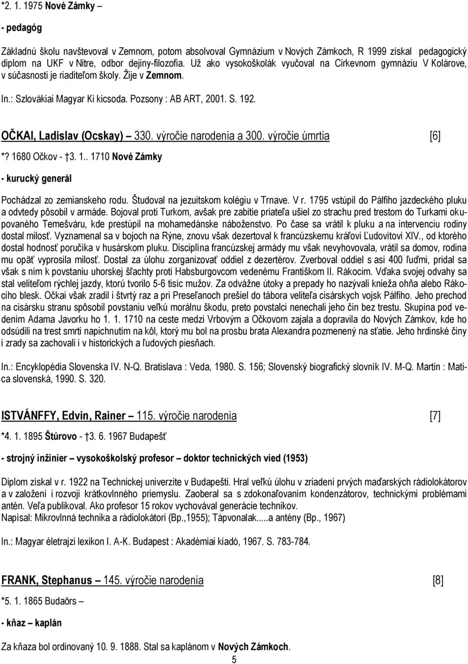 OČKAI, Ladislav (Ocskay) 330. výročie narodenia a 300. výročie úmrtia [6] *? 1680 Očkov - 3. 1.. 1710 Nové Zámky - kurucký generál Pochádzal zo zemianskeho rodu.