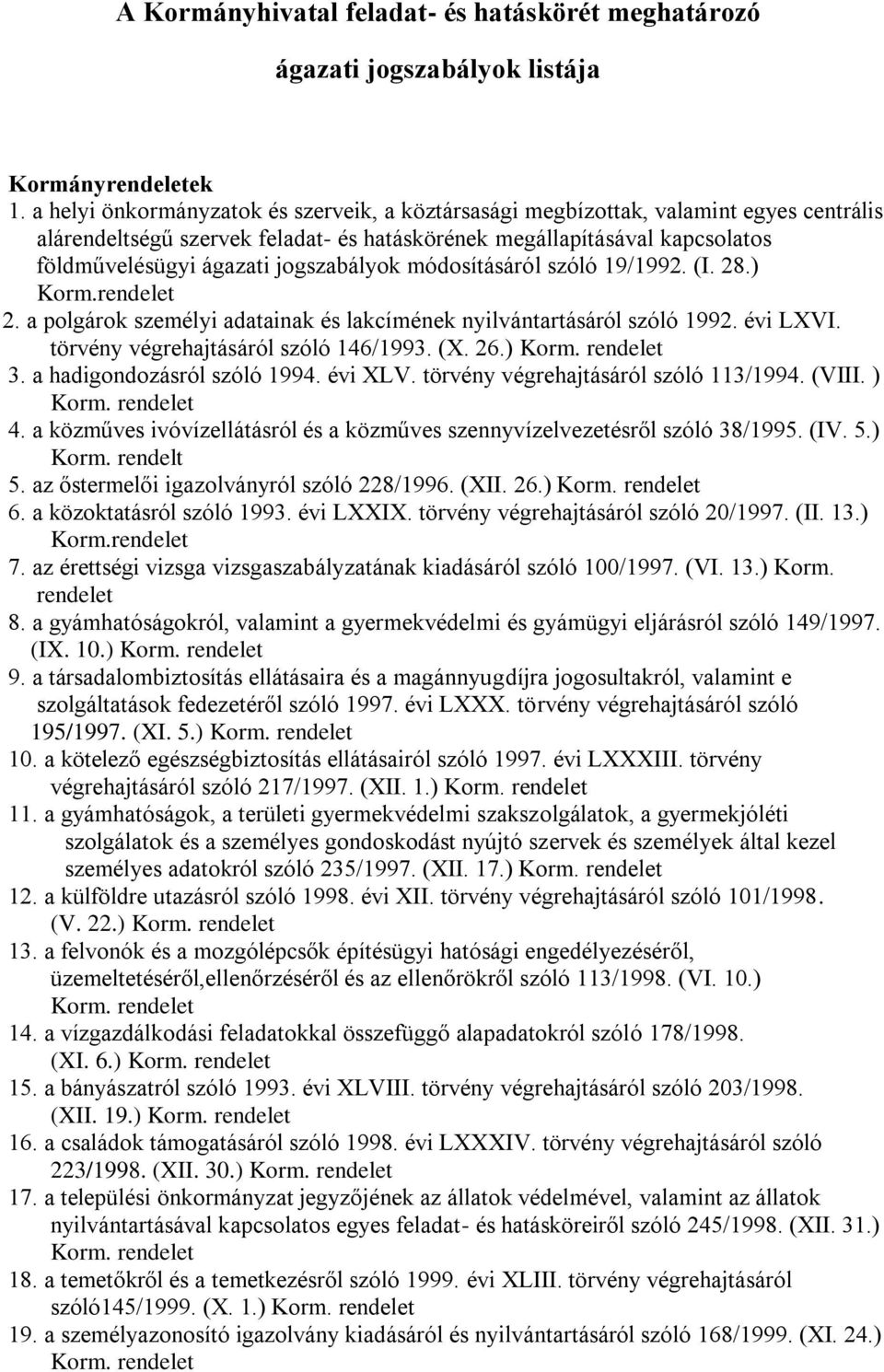 jogszabályok módosításáról szóló 19/1992. (I. 28.) Korm. 2. a polgárok személyi adatainak és lakcímének nyilvántartásáról szóló 1992. évi LXVI. törvény végrehajtásáról szóló 146/1993. (X. 26.) 3.