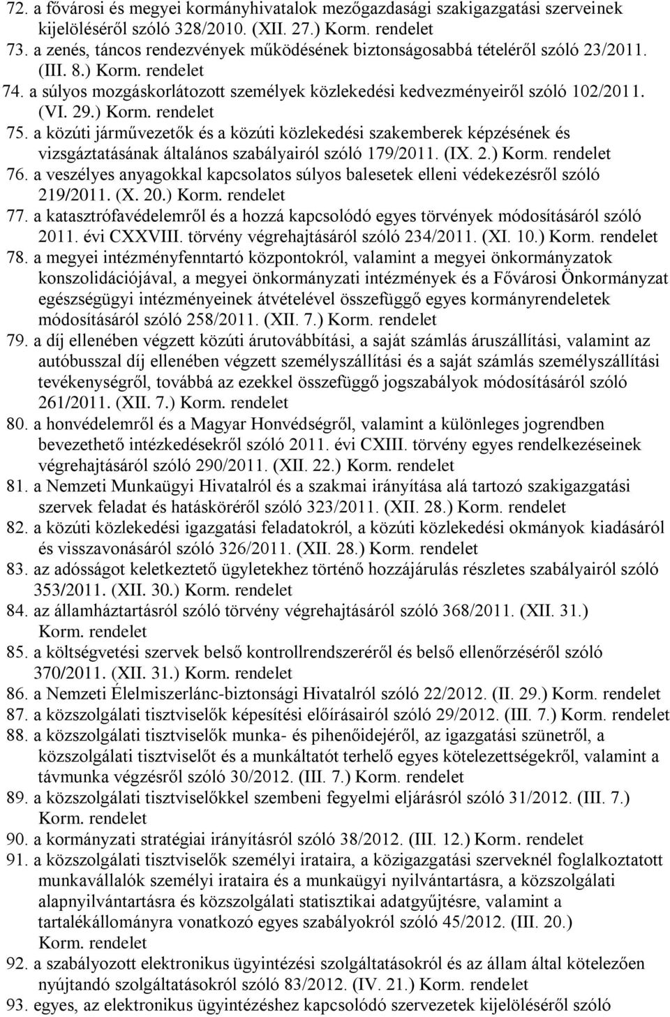 a közúti járművezetők és a közúti közlekedési szakemberek képzésének és vizsgáztatásának általános szabályairól szóló 179/2011. (IX. 2.) 76.