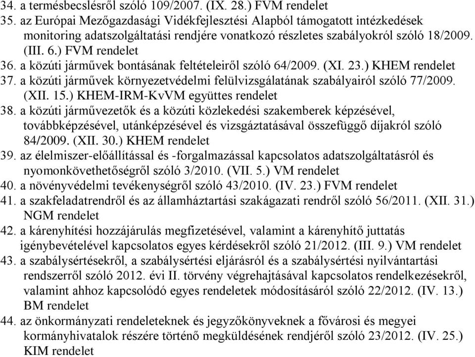 a közúti járművek bontásának feltételeiről szóló 64/2009. (XI. 23.) KHEM 37. a közúti járművek környezetvédelmi felülvizsgálatának szabályairól szóló 77/2009. (XII. 15.) KHEM-IRM-KvVM együttes 38.