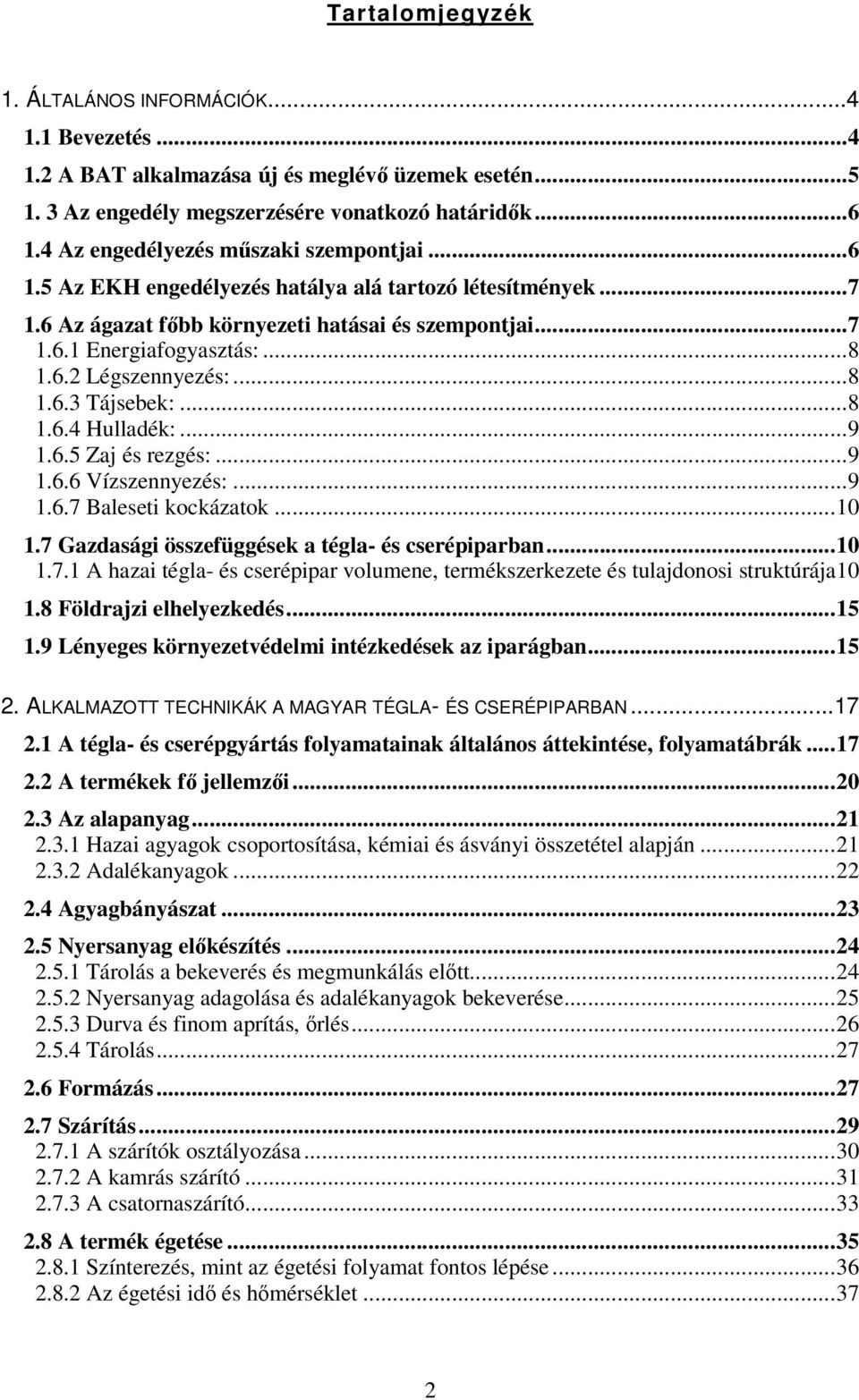 ..8 1.6.3 Tájsebek:...8 1.6.4 Hulladék:...9 1.6.5 Zaj és rezgés:...9 1.6.6 Vízszennyezés:...9 1.6.7 Baleseti kockázatok...10 1.7 Gazdasági összefüggések a tégla- és cserépiparban...10 1.7.1 A hazai tégla- és cserépipar volumene, termékszerkezete és tulajdonosi struktúrája10 1.