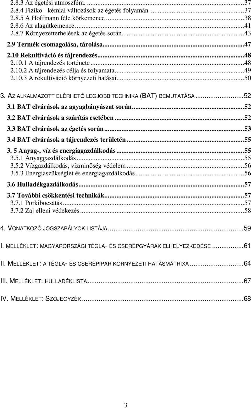 ..50 3. AZ ALKALMAZOTT ELÉRHET LEGJOBB TECHNIKA (BAT) BEMUTATÁSA...52 3.1 BAT elvárások az agyagbányászat során...52 3.2 BAT elvárások a szárítás esetében...52 3.3 BAT elvárások az égetés során...53 3.