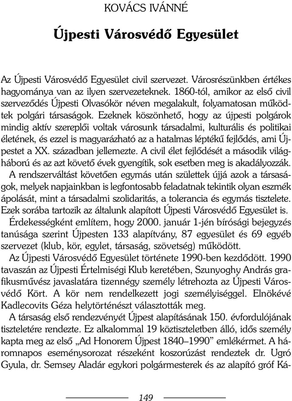 Ezeknek köszönhetõ, hogy az újpesti polgárok mindig aktív szereplõi voltak városunk társadalmi, kulturális és politikai életének, és ezzel is magyarázható az a hatalmas léptékû fejlõdés, ami Újpestet