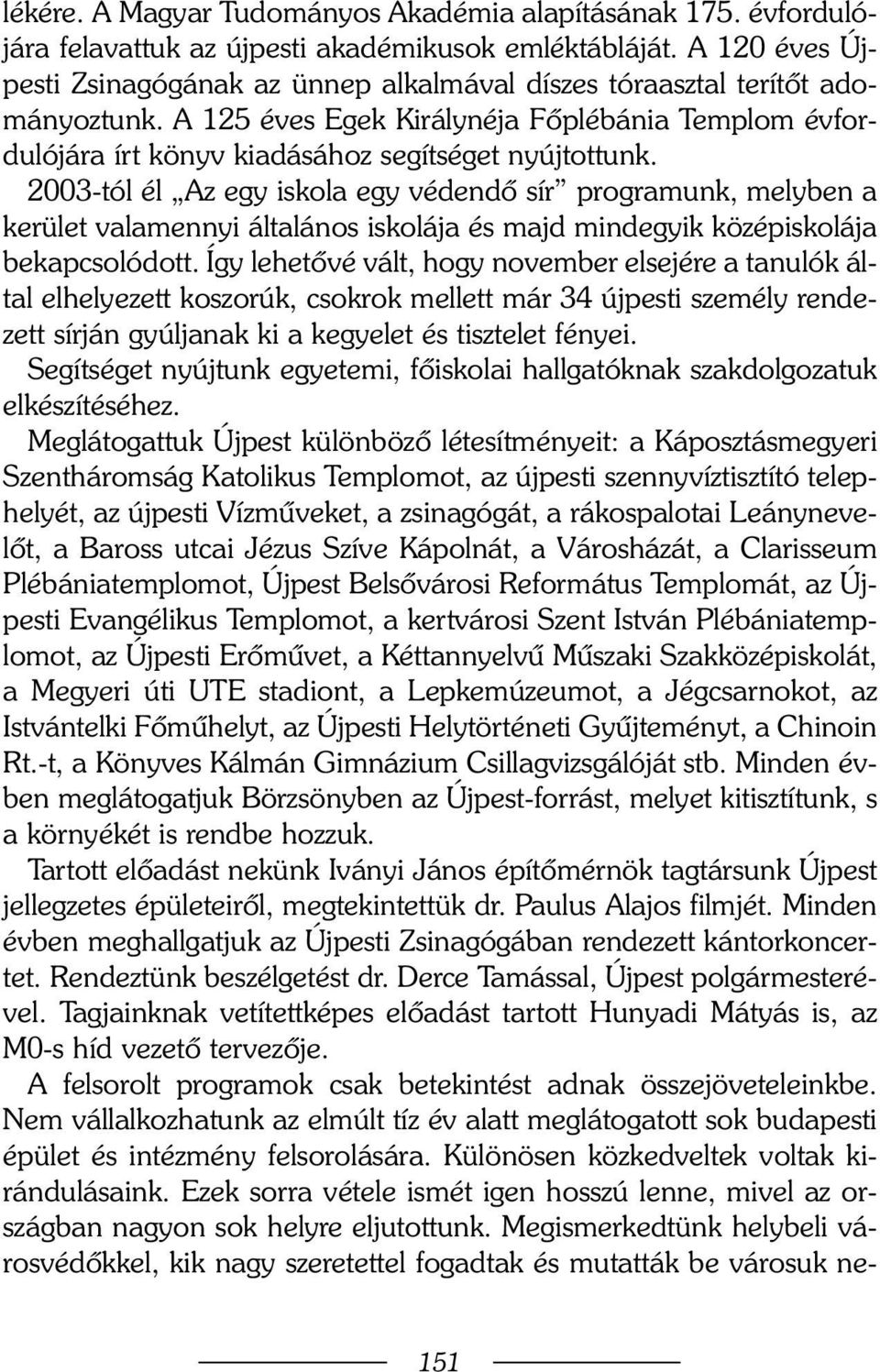 2003-tól él Az egy iskola egy védendõ sír programunk, melyben a kerület valamennyi általános iskolája és majd mindegyik középiskolája bekapcsolódott.