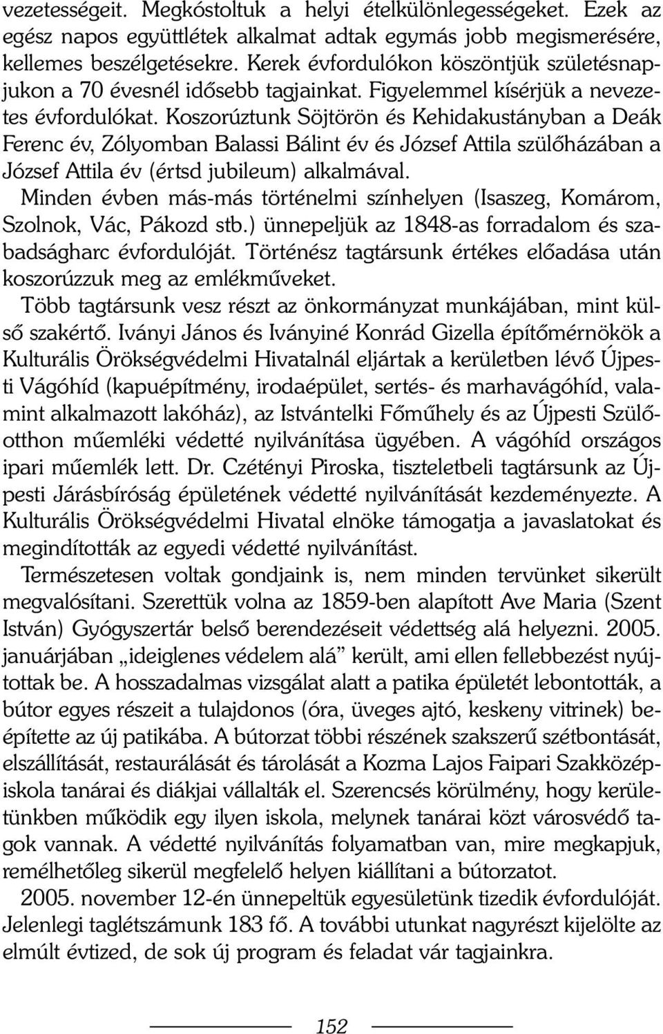 Koszorúztunk Söjtörön és Kehidakustányban a Deák Ferenc év, Zólyomban Balassi Bálint év és József Attila szülõházában a József Attila év (értsd jubileum) alkalmával.