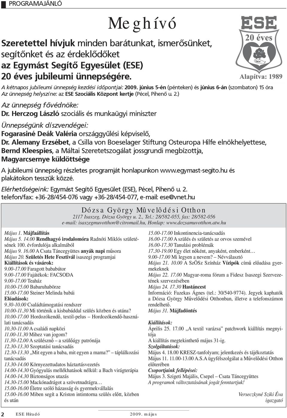 30-10.00 Családtámogatási rendszer 10.00-11.30 Mi történik a kisbabáddal szülés közben és utána? 10.00-17.00 Hordozókendő, textil-pelus Hordozókendő-használati tanácsadás 10.30-11.