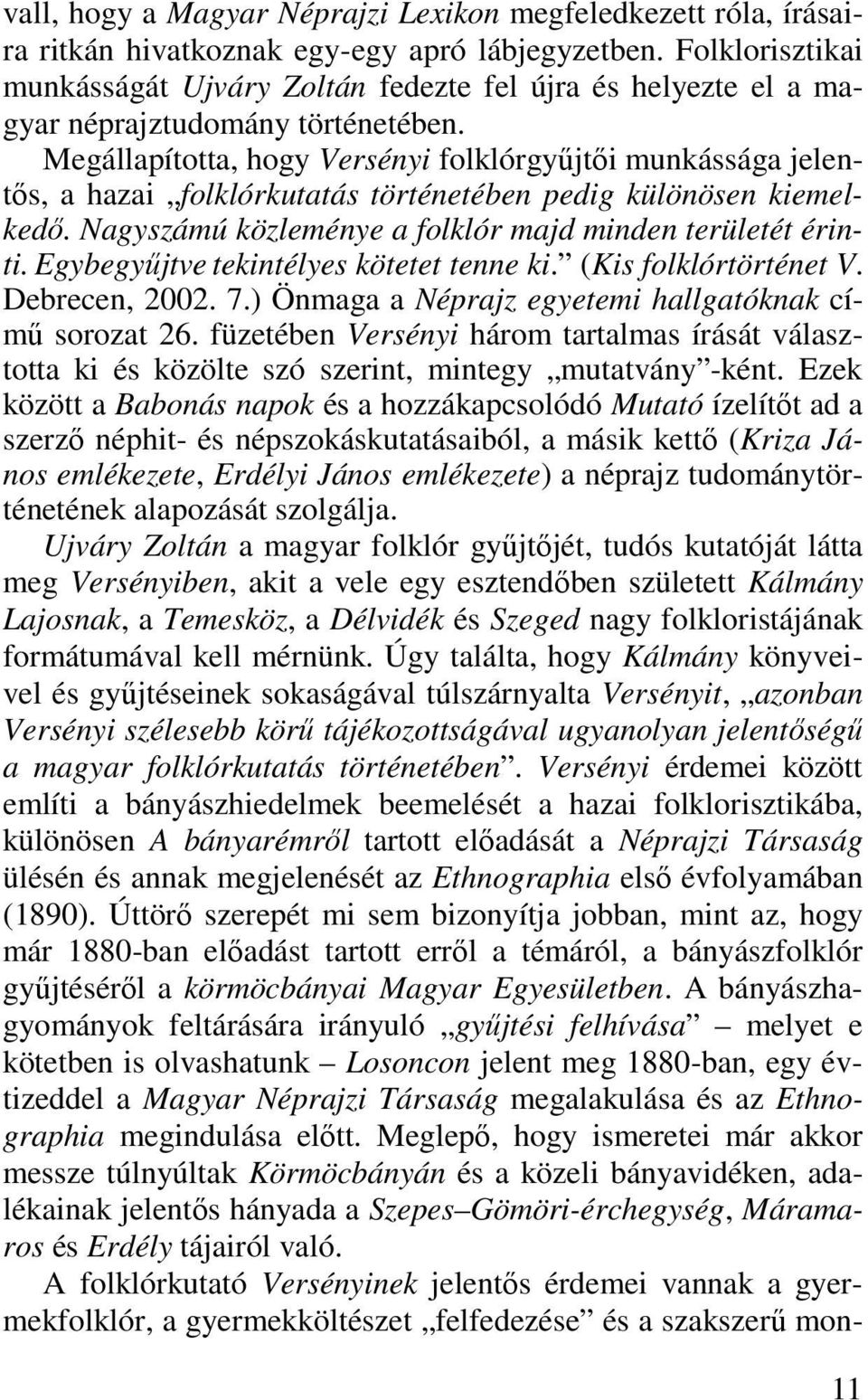 Megállapította, hogy Versényi folklórgyűjtői munkássága jelentős, a hazai folklórkutatás történetében pedig különösen kiemelkedő. Nagyszámú közleménye a folklór majd minden területét érinti.