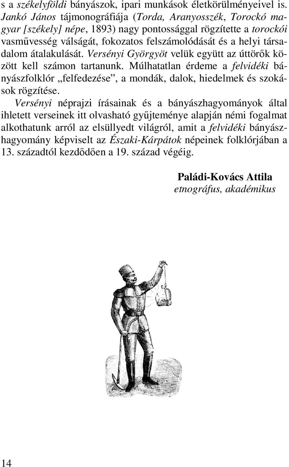 átalakulását. Versényi Györgyöt velük együtt az úttörők között kell számon tartanunk. Múlhatatlan érdeme a felvidéki bányászfolklór felfedezése, a mondák, dalok, hiedelmek és szokások rögzítése.