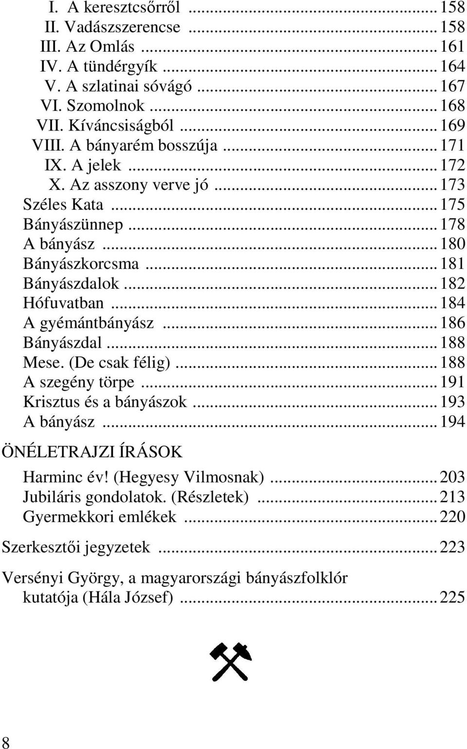 ..184 A gyémántbányász...186 Bányászdal...188 Mese. (De csak félig)...188 A szegény törpe...191 Krisztus és a bányászok...193 A bányász...194 ÖNÉLETRAJZI ÍRÁSOK Harminc év!