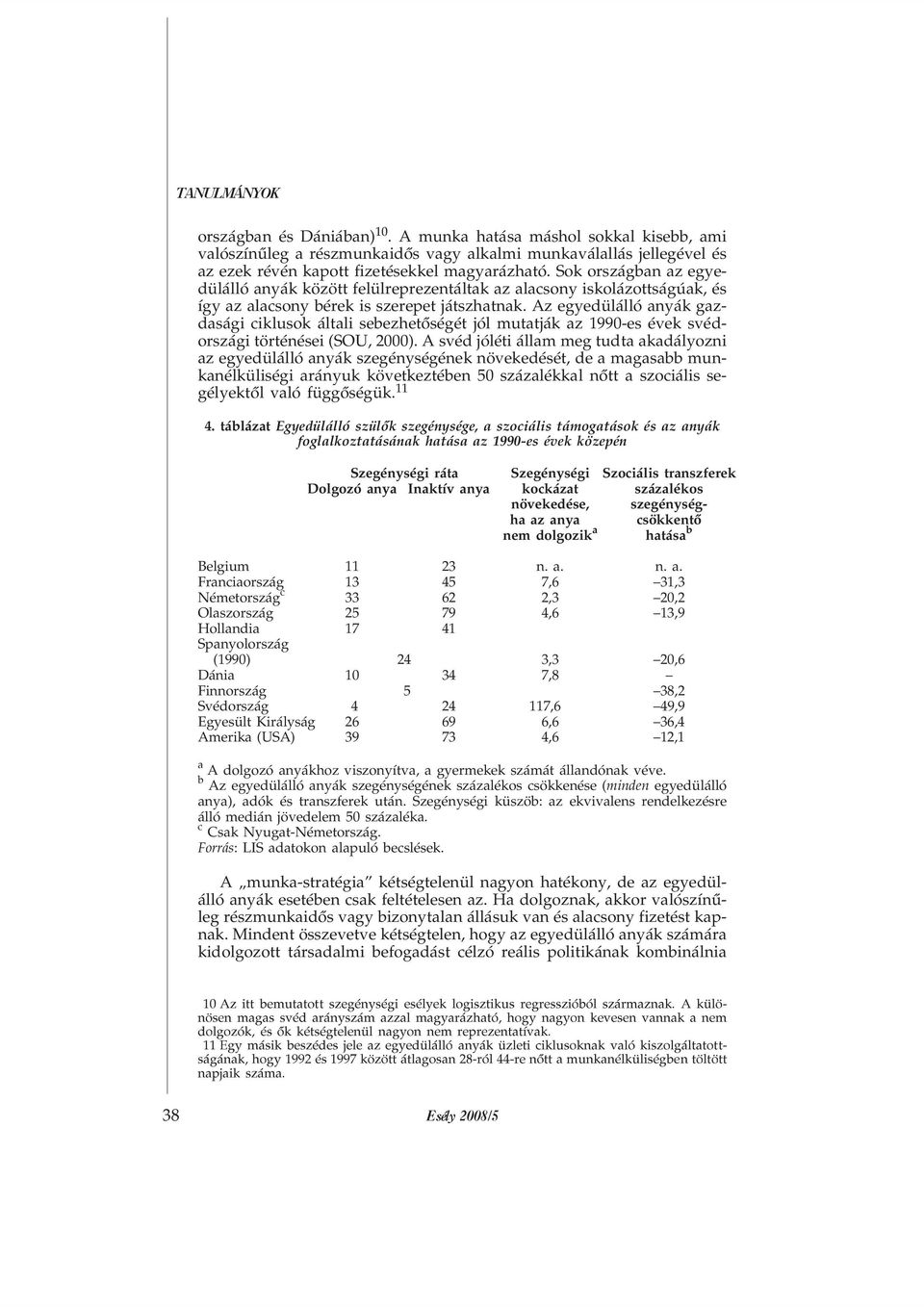 Az egyedülálló anyák gazdasági ciklusok általi sebezhetõségét jól mutatják az 1990-es évek svédországi történései (SOU, 2000).