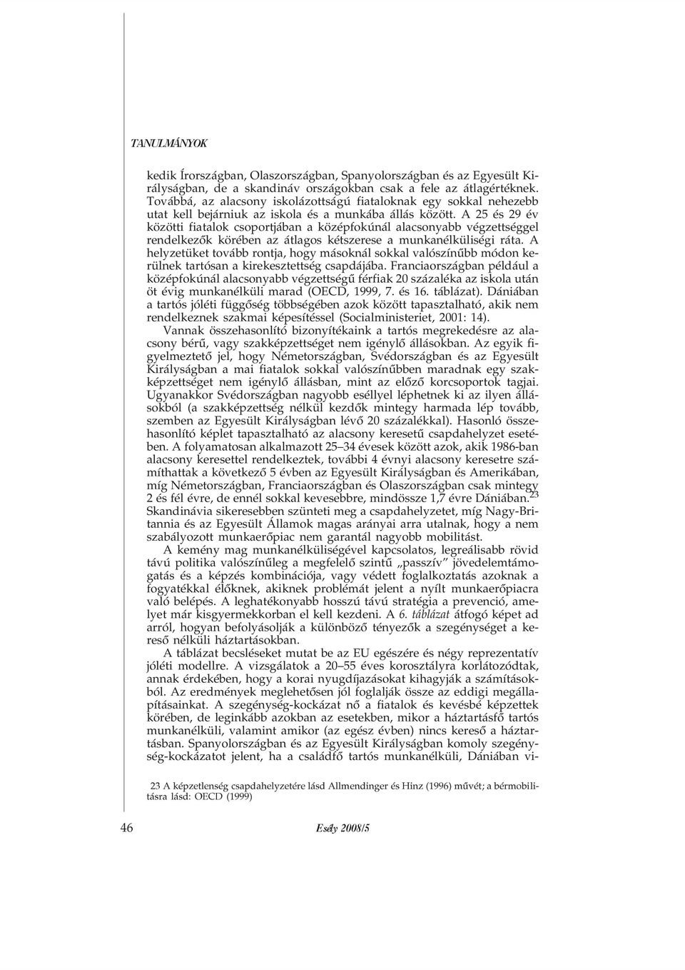 A 25 és 29 év közötti fiatalok csoportjában a középfokúnál alacsonyabb végzettséggel rendelkezõk körében az átlagos kétszerese a munkanélküliségi ráta.