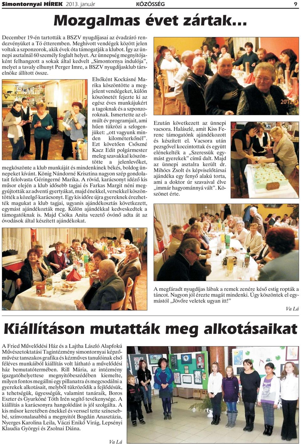 Az ünnepség megnyitójaként felhangzott a sokak által kedvelt Simontornya indulója, melyet a tavaly elhunyt Perger Imre, a BSZV nyugdíjasklub társelnöke állított össze.