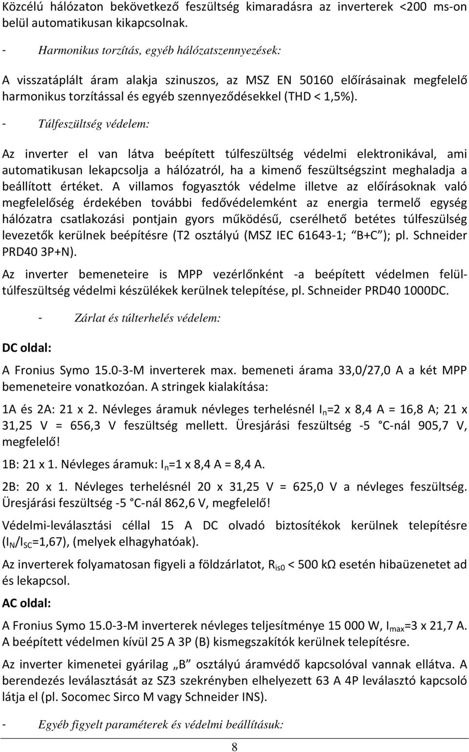 - Túlfeszültség védelem: Az inverter el van látva beépített túlfeszültség védelmi elektronikával, ami automatikusan lekapcsolja a hálózatról, ha a kimenő feszültségszint meghaladja a beállított