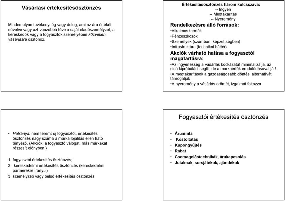 Értékesítésösztönzés három kulcsszava: -- Ingyen -- Megtakarítás -- Nyeremény Rendelkezésre álló források: Alkalmas termék Pénzeszközök Személyek (számban, képzettségben) Infrastruktúra (technikai