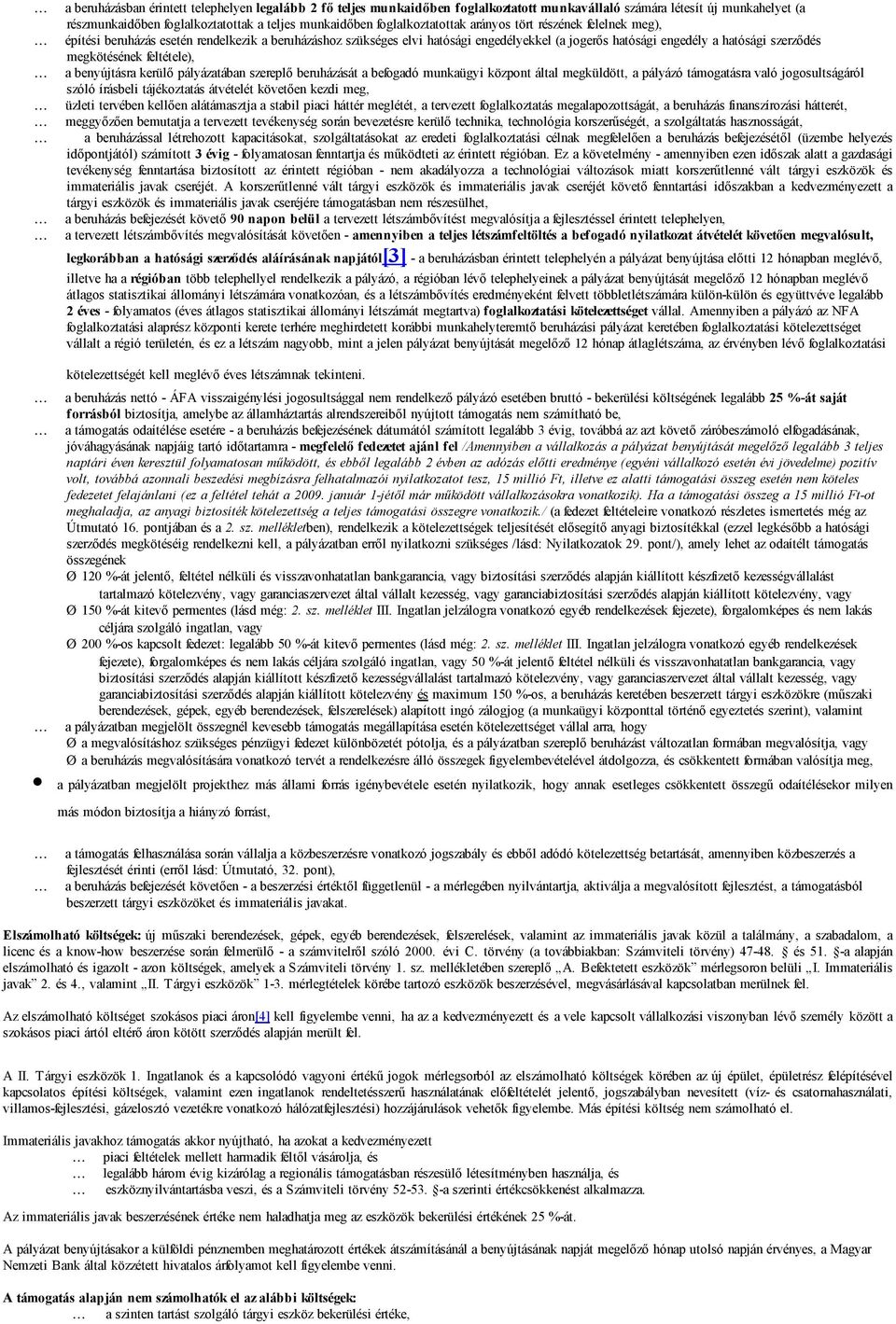 megkötésének feltétele), a benyújtásra kerülő pályázatában szereplő beruházását a befogadó munkaügyi központ által megküldött, a pályázó támogatásra való jogosultságáról szóló írásbeli tájékoztatás