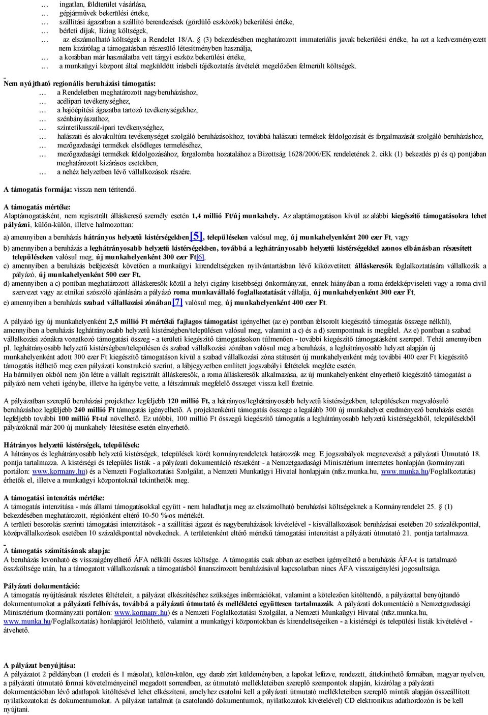 (3) bekezdésében meghatározott immateriális javak bekerülési értéke, ha azt a kedvezményezett nem kizárólag a támogatásban részesülő létesítményben használja, a korábban már használatba vett tárgyi