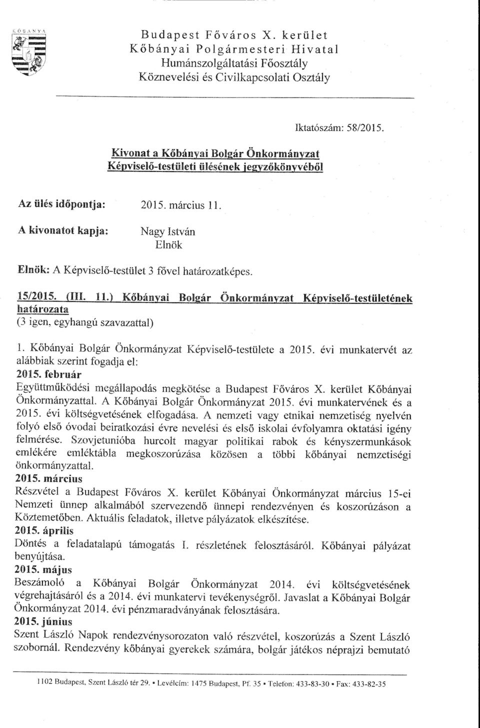 Képviselő-testületi ülésének jegyzőkönyvéből Iktatószám: 58/2015. Az ülés időpontja: A kivonatot kapja: 2015. március ll. Nagy István Elnök Elnök: A Képviselő-testület 3 fővel határozatképes. 15/2015.