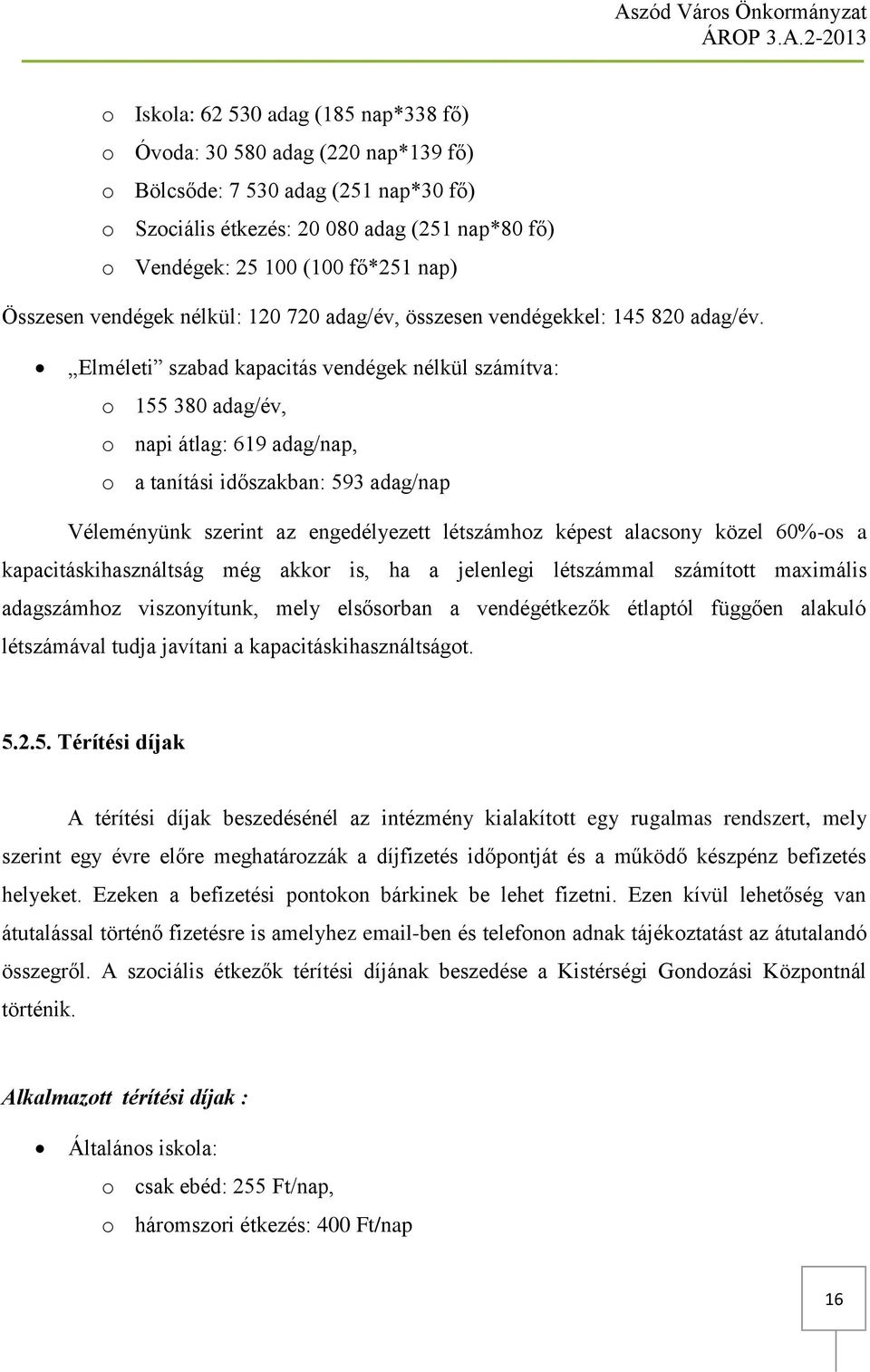 Elméleti szabad kapacitás vendégek nélkül számítva: o 155 380 adag/év, o napi átlag: 619 adag/nap, o a tanítási időszakban: 593 adag/nap Véleményünk szerint az engedélyezett létszámhoz képest