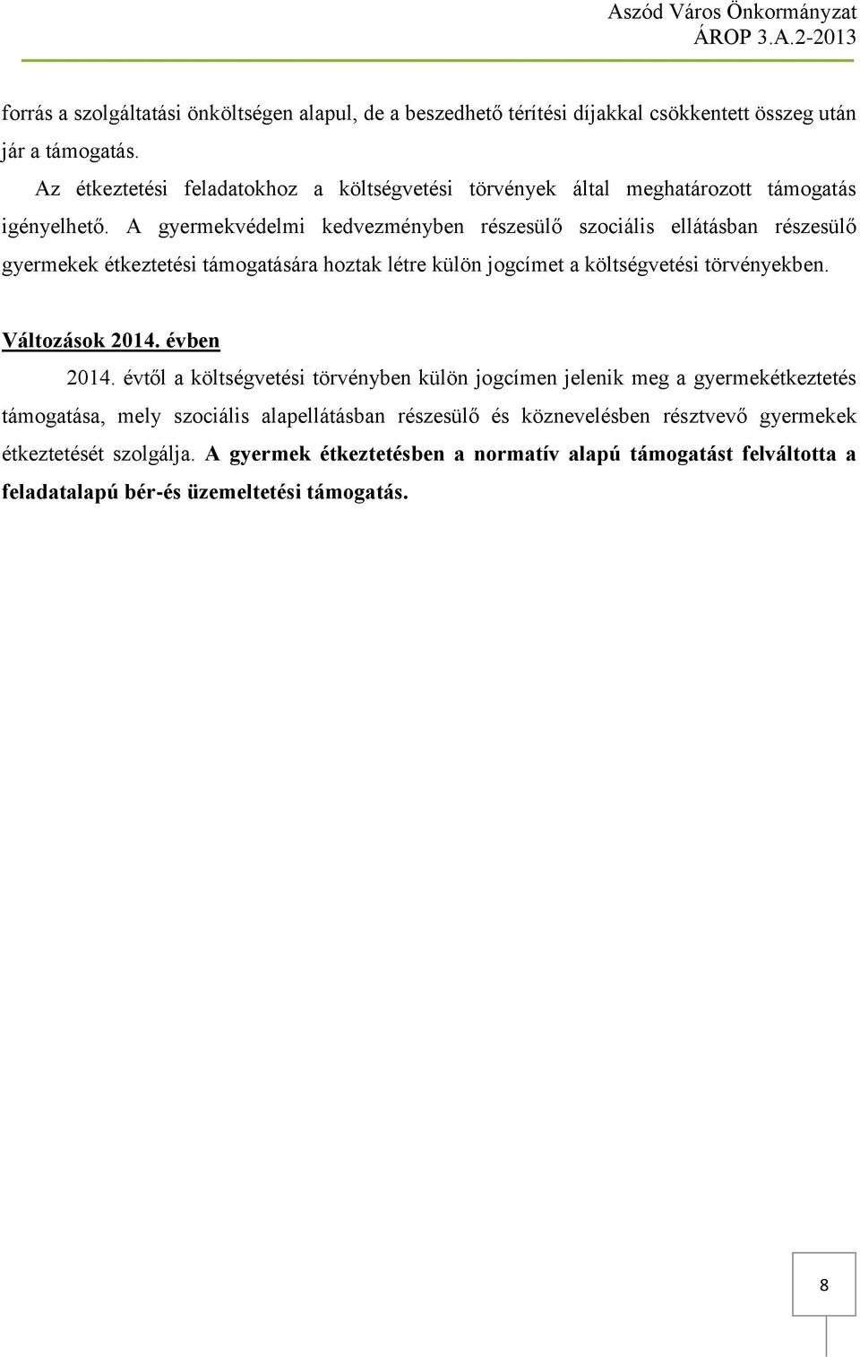 A gyermekvédelmi kedvezményben részesülő szociális ellátásban részesülő gyermekek étkeztetési támogatására hoztak létre külön jogcímet a költségvetési törvényekben.