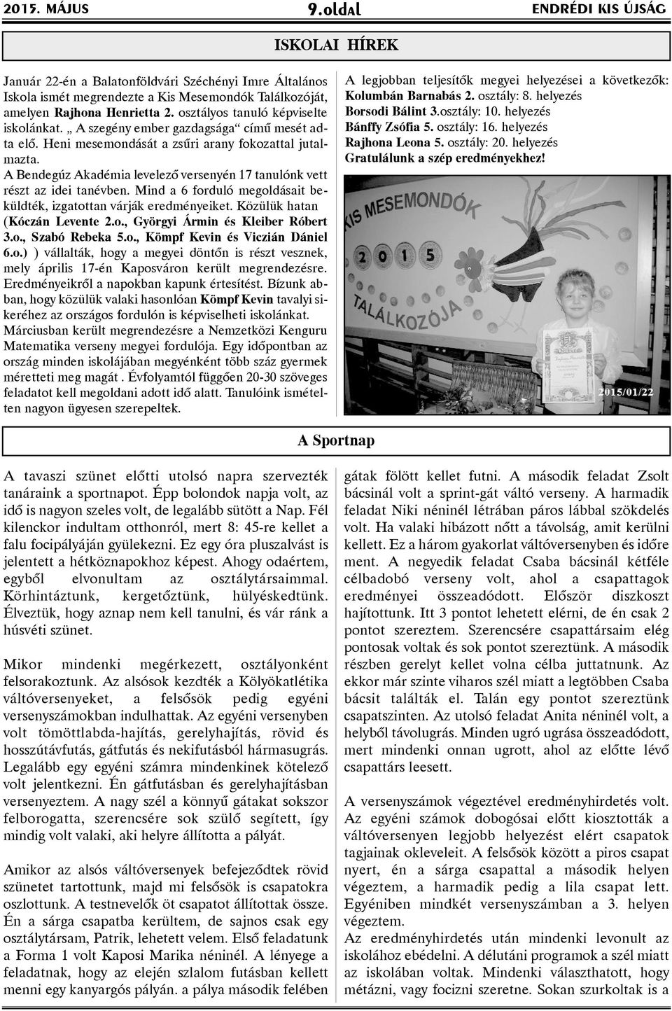 A Bendegúz Akadémia levelezõ versenyén 17 tanulónk vett részt az idei tanévben. Mind a 6 forduló megoldásait beküldték, izgatottan várják eredményeiket. Közülük hatan (Kóczán Levente 2.o., Györgyi Ármin és Kleiber Róbert 3.