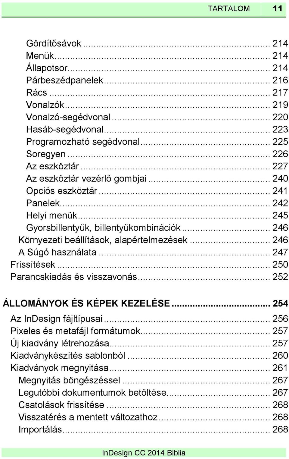 .. 246 Környezeti beállítások, alapértelmezések... 246 A Súgó használata... 247 Frissítések... 250 Parancskiadás és visszavonás... 252 ÁLLOMÁNYOK ÉS KÉPEK KEZELÉSE... 254 Az InDesign fájltípusai.